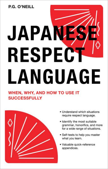 Japanese Respect Language: When, Why, and How to Use it Successfully: Learn Grammar, Vocabulary & Polite Phrases With this User-Friendly Guide
