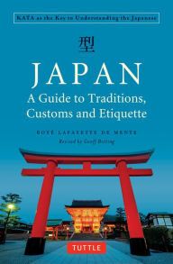 Title: Japan: A Guide to Traditions, Customs and Etiquette: Kata as the Key to Understanding the Japanese, Author: Boye Lafayette De Mente