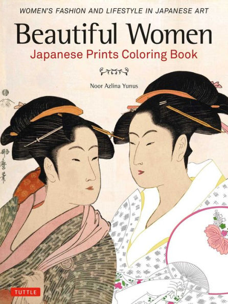 Beautiful Women Japanese Prints Coloring Book: Women's Fashion and Lifestyle in Japanese Art