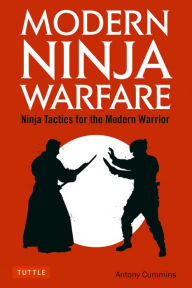 Title: Modern Ninja Warfare: Ninja Tactics for the Modern Warrior, Author: Antony Cummins