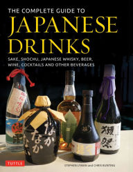 Title: The Complete Guide to Japanese Drinks: Sake, Shochu, Japanese Whisky, Beer, Wine, Cocktails and Other Beverages, Author: Stephen Lyman