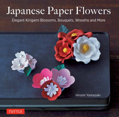 Japanese Paper Flowers Elegant Kirigami Blossoms Bouquets Wreaths And Morepaperback - 