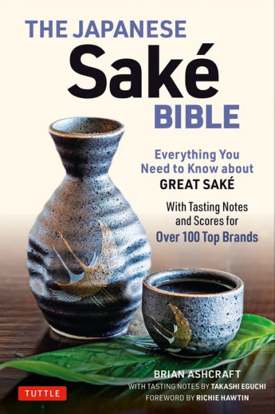 The Japanese Sake Bible: Everything You Need to Know About Great (With Tasting Notes and Scores for Over 100 Top Brands)