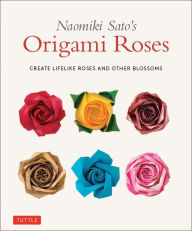 Free real books download Naomiki Sato's Origami Roses: Create Lifelike Roses and Other Blossoms in English PDF