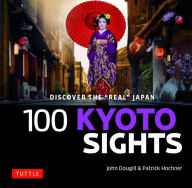 Title: 100 Kyoto Sights: Discover the Real Japan, Author: John Dougill