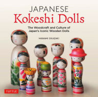 Title: Japanese Kokeshi Dolls: The Woodcraft and Culture of Japan's Iconic Wooden Dolls, Author: Manami Okazaki