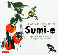 Title: The Art and Technique of Sumi-e: Japanese Ink Painting as Taught by Ukai Uchiyama, Author: Kay Morrissey Thompson