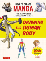 How to Create Manga: Drawing the Human Body: The Ultimate Bible for Beginning Artists (with over 1,500 Illustrations)