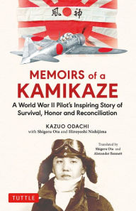 Title: Memoirs of a Kamikaze: A World War II Pilot's Inspiring Story of Survival, Honor and Reconciliation, Author: Kazuo Odachi