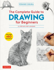 Title: The Complete Guide to Drawing for Beginners: 21 Step-by-Step Lessons - Over 450 illustrations!, Author: Yoshiko Ogura