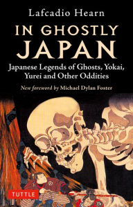 Title: In Ghostly Japan: Japanese Legends of Ghosts, Yokai, Yurei and Other Oddities, Author: Lafcadio Hearn