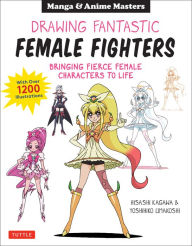 Manga & Anime: Drawing Fantastic Female Fighters: Bringing Fierce Female Characters to Life (With Over 1,200 Illustrations)