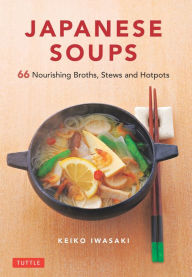Title: Japanese Soups: 66 Nourishing Broths, Stews and Hotpots, Author: Keiko Iwasaki