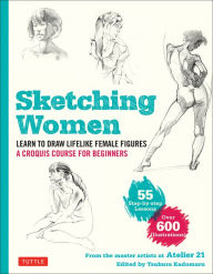 Title: Sketching Women: Learn to Draw Lifelike Female Figures, A Complete Course for Beginners - over 600 illustrations, Author: Studio Atelier 21