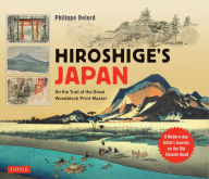 Title: Hiroshige's Japan: On the Trail of the Great Woodblock Print Master - A Modern-day Artist's Journey on the Old Tokaido Road, Author: Philippe Delord