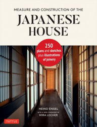 Title: Measure and Construction of the Japanese House: 250 Plans and Sketches Plus Illustrations of Joinery, Author: Heino Engel