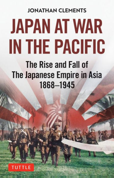 Japan at War the Pacific: Rise and Fall of Japanese Empire Asia: 1868-1945
