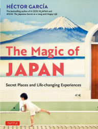 The Magic of Japan: Secret Places and Life-Changing Experiences (With 475 Color Photos)