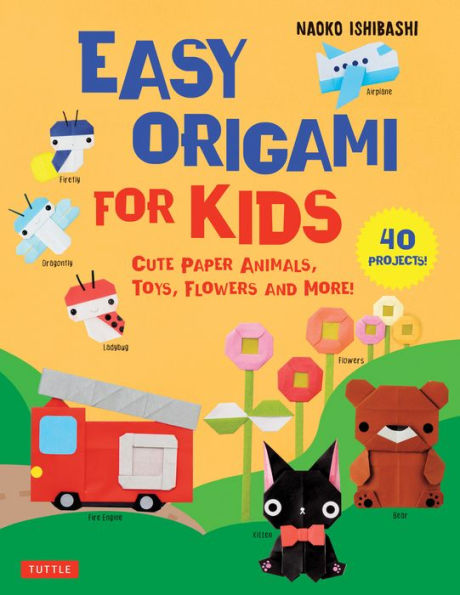 Easy Origami for Kids: Cute Paper Animals, Toys, Flowers and More! (40 Projects)