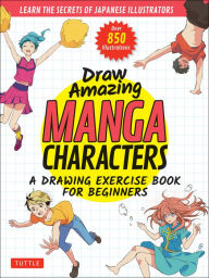 Title: Draw Amazing Manga Characters: A Drawing Exercise Book for Beginners - Learn the Secrets of Japanese Illustrators (Learn 81 Poses; Over 850 illustrations), Author: Akariko