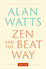 Title: Zen and the Beat Way: (Zen Teachings of Alan Watts), Author: Alan Watts