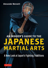 Title: An Insider's Guide to the Japanese Martial Arts: A New Look at Japan's Fighting Traditions, Author: Alexander Bennett