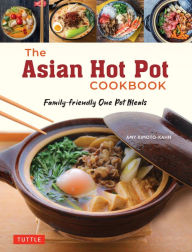 Title: The Asian Hot Pot Cookbook: Family-Friendly One Pot Meals, Author: Amy Kimoto-Kahn