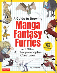 Books for download pdf A Guide to Drawing Manga Fantasy Furries: and Other Anthropomorphic Creatures (Over 700 illustrations) 9784805317341