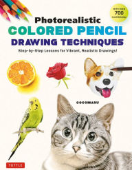 Title: Photorealistic Colored Pencil Drawing Techniques: Step-by-Step Lessons for Vibrant, Realistic Drawings! (With Over 700 illustrations), Author: Cocomaru