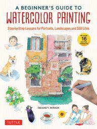 Free french ebook download A Beginner's Guide to Watercolor Painting: Step-by-Step Lessons for Portraits, Landscapes and Still Lifes (Includes 16 Practice Postcards) by Takako Y. Miyoshi  9784805317488