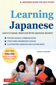 Title: Learning Japanese: Learn to Communicate in Japanese Quickly! The Complete Self-study Language Guide for Adult Learners, Author: Emiko Konomi