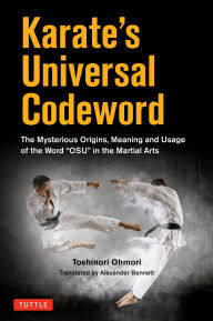 Title: Karate's Universal Codeword: The Mysterious Origins, Meaning and Usage of the word 