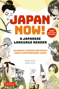 Title: Japan Now! A Japanese Language Reader: Bilingual Stories and Essays about Contemporary Japan (With Free Online Audio Recordings), Author: Eriko Sato
