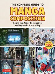 Title: The Complete Guide to Manga Composition: Learn the Art of Perspective and Dynamic Storytelling (Over 400 Illustrations!), Author: Shinji Matsuoka