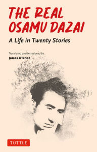 Download free ebooks online for kindle The Real Osamu Dazai: A Life in Twenty Short Stories by Osamu Dazai, James O'Brien (English Edition)