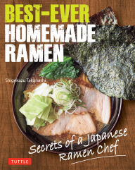 Title: Best-Ever Homemade Ramen: Secrets of a Japanese Ramen Chef, Author: Shigekazu Takanashi