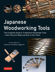 Title: Japanese Woodworking Tools: The Complete Guide to Traditional Handmade Tools - How They are Made and How to Use Them, Author: Carpentry Tools Basics Magazine