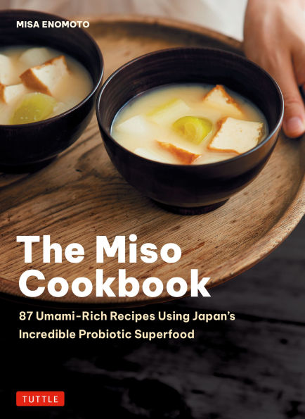 The Miso Cookbook: 87 Umami-Rich Recipes Using Japan's Incredible Probiotic Superfood