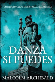 Title: Danza Si Puedes - Un Diccionario De Batallas Escocesas, Author: Malcolm Archibald