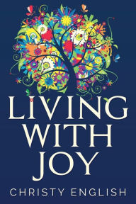 Title: Living With Joy: A Short Journey of the Soul, Author: Christy English