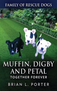 Title: Muffin, Digby And Petal: Together Forever, Author: Brian L Porter