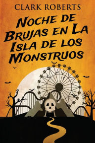 Title: Noche de Brujas en La Isla de los Monstruos, Author: Clark Roberts