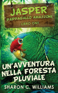 Title: Un'avventura Nella Foresta Pluviale, Author: Sharon C. Williams