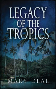 Title: Legacy of the Tropics: A Mystery Anthology, Author: Mary Deal