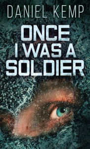 Title: Once I Was A Soldier, Author: Daniel Kemp