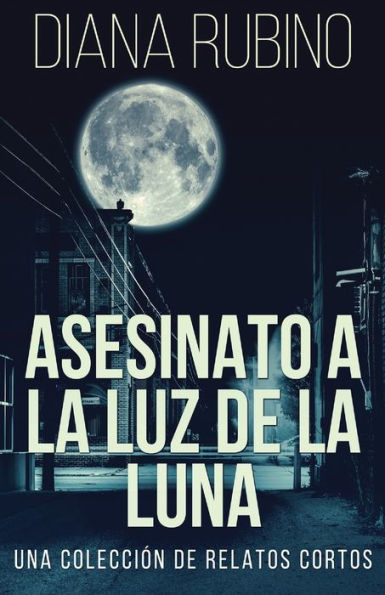 Asesinato A La Luz De Luna - Una Colección Relatos Cortos