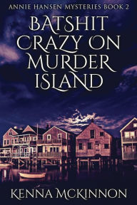 Title: Batshit Crazy On Murder Island, Author: Kenna McKinnon