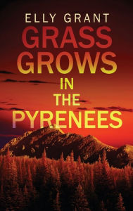 Title: Grass Grows in the Pyrenees, Author: Elly Grant