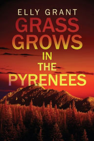Title: Grass Grows in the Pyrenees, Author: Elly Grant