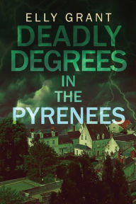 Title: Deadly Degrees in the Pyrenees, Author: Elly Grant